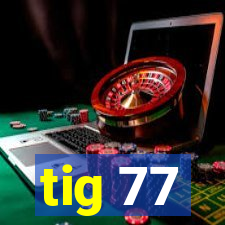 tig 77